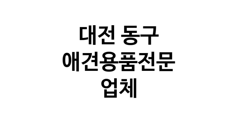 대전 동구 애견용품 전문업체 추천 강아지용품 애완용품 애견용품점 반려동물용품점