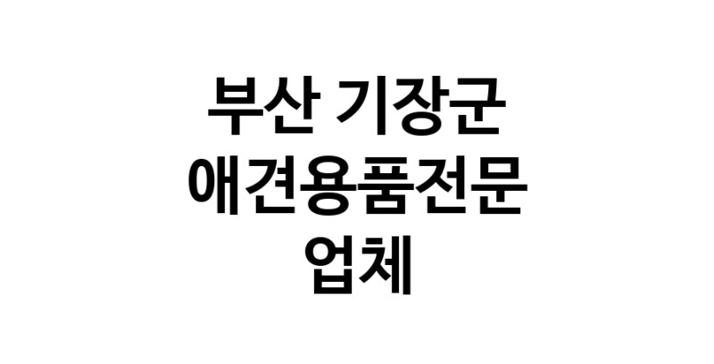 부산 기장군 애견용품 전문업체 추천 TOP5 강아지용품 애완용품 애견용품점 반려동물용품점 강아지스카프 애견용품샵 강아지목줄