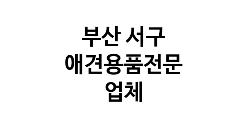 부산 서구 애견용품 전문업체 추천 TOP2 강아지용품 애완용품 애견용품점 반려동물용품점 강아지스카프 애견용품샵 강아지목줄
