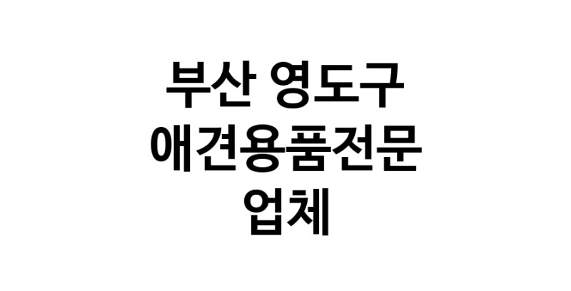 애견용품전문업체 추천 부산 영도구 지역 우수업체 강아지용품 애완용품 애견용품점 반려동물용품점