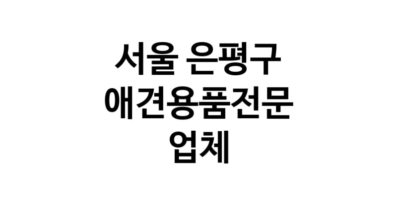 애견용품전문 추천 서울 은평구 지역 우수업체 강아지용품 애완용품 애견용품점 반려동물용품점 강아지스카프 애견용품샵