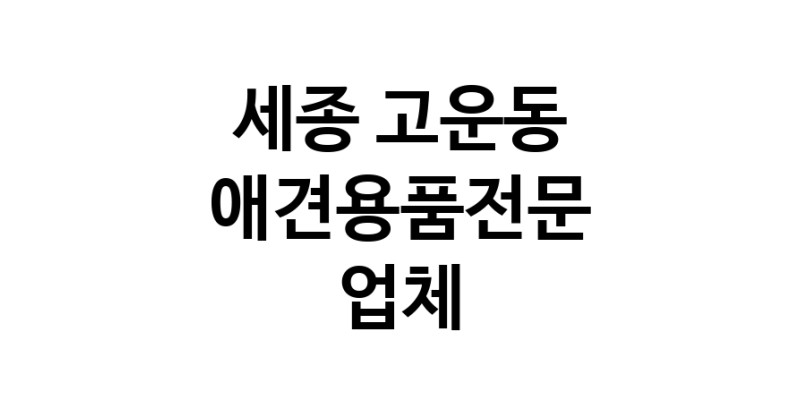 애견용품전문업체 추천 세종 고운동 지역 우수업체 강아지용품 애완용품 애견용품점 반려동물용품점