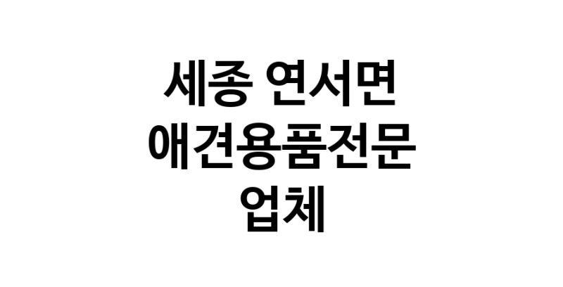 세종 연서면 애견용품 전문업체 추천 강아지용품 애완용품 애견용품점 반려동물용품점