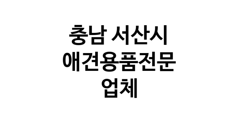 애견용품전문 추천 충남 서산시 지역 우수업체 강아지용품 애완용품 애견용품점 반려동물용품점 강아지스카프 애견용품샵