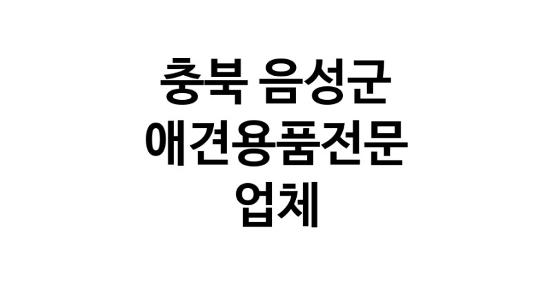 애견용품전문업체 추천 충북 음성군 지역 우수업체 강아지용품 애완용품 애견용품점 반려동물용품점