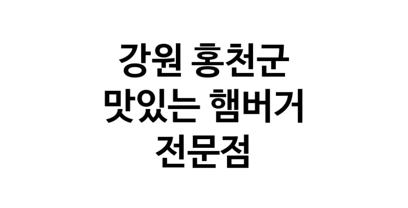 햄버거 맛있는곳 추천 강원 홍천군 수제버거 불벅 편의점햄버거 햄버거맛집 패스트푸드 치즈버거 수제햄버거 치킨버거