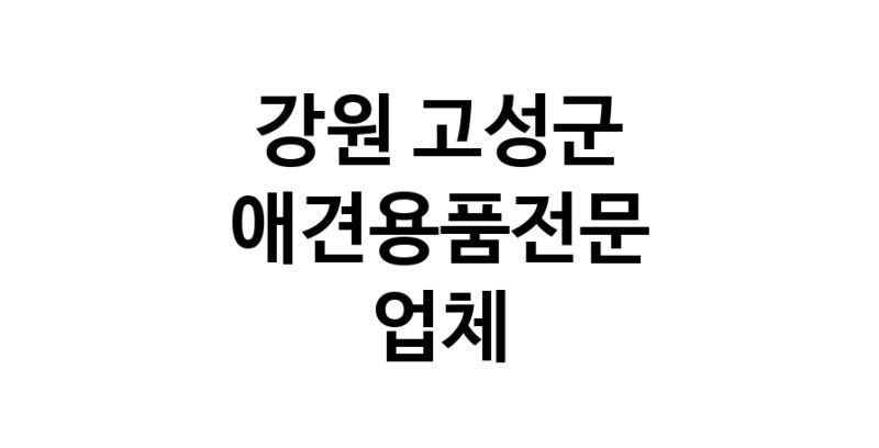 강원 고성군 애견용품 전문업체 추천 강아지용품 애완용품 애견용품점 반려동물용품점