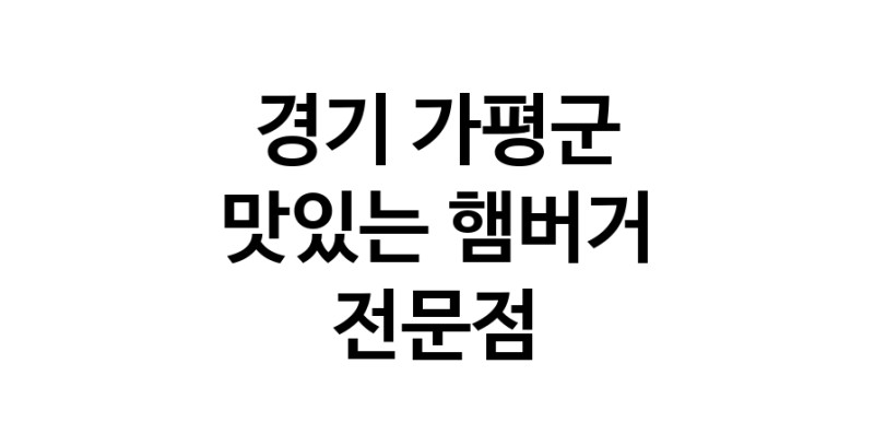 경기 가평군 햄버거 전문 추천 수제버거 불벅 편의점햄버거 햄버거맛집
