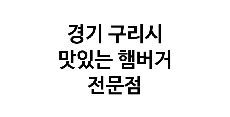 경기 구리시 햄버거 전문 추천 수제버거 불벅 편의점햄버거 햄버거맛집