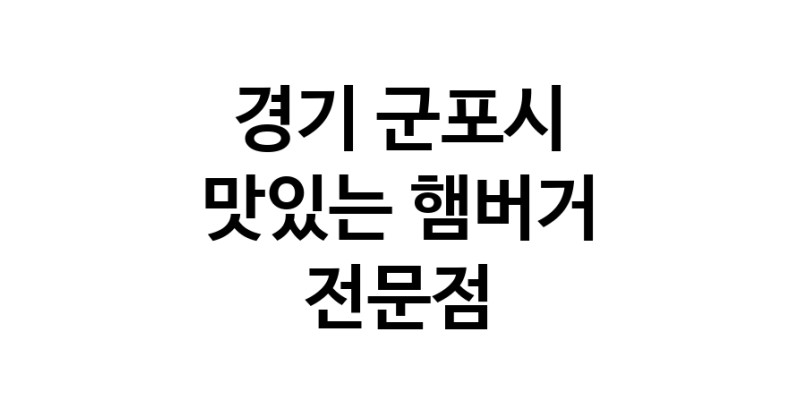 햄버거 잘하는곳 추천 경기 군포시 패스트푸드 치즈버거 수제햄버거 치킨버거