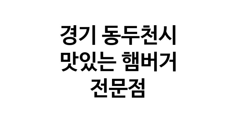 햄버거 맛있는곳 추천 경기 동두천시 수제버거 불벅 편의점햄버거 햄버거맛집 패스트푸드 치즈버거 수제햄버거 치킨버거