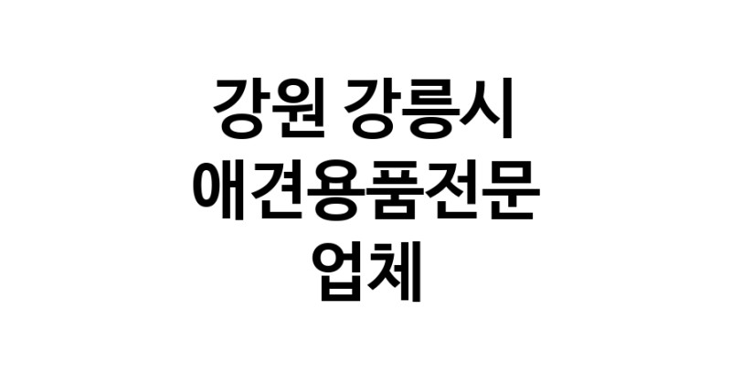 애견용품전문업체 추천 강원 강릉시 지역 우수업체 강아지용품 애완용품 애견용품점 반려동물용품점
