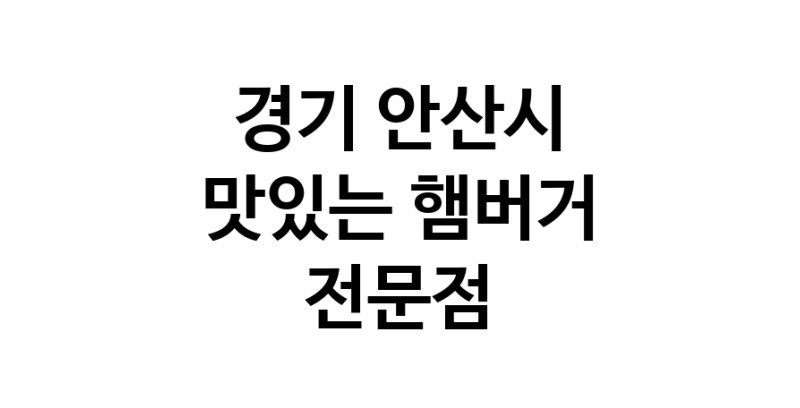 경기 안산시 햄버거 전문점 추천 패스트푸드 치즈버거 수제햄버거 치킨버거