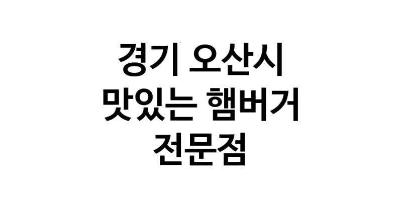 경기 오산시 햄버거 전문 추천 수제버거 불벅 편의점햄버거 햄버거맛집