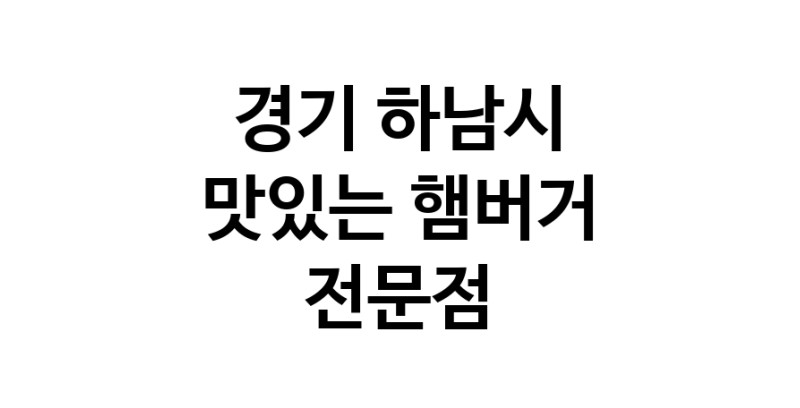 햄버거 잘하는곳 추천 경기 하남시 패스트푸드 치즈버거 수제햄버거 치킨버거
