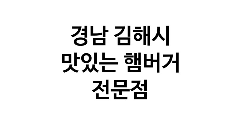 경남 김해시 햄버거 전문점 추천 패스트푸드 치즈버거 수제햄버거 치킨버거