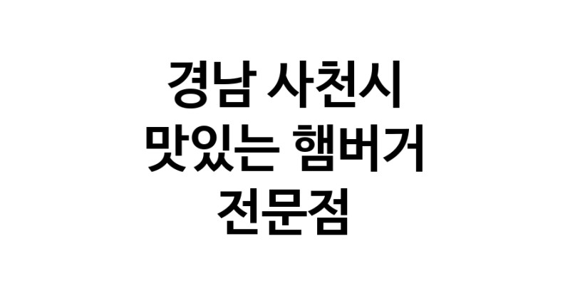 경남 사천시 햄버거 전문점 추천 패스트푸드 치즈버거 수제햄버거 치킨버거