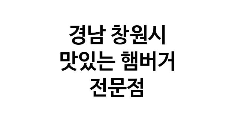 햄버거 맛있는곳 추천 경남 창원시 수제버거 불벅 편의점햄버거 햄버거맛집 패스트푸드 치즈버거 수제햄버거 치킨버거