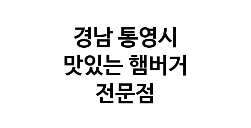 햄버거 전문점 추천 경남 통영시 수제버거 불벅 편의점햄버거 햄버거맛집 패스트푸드