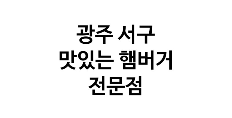 광주 서구 햄버거 전문점 추천 패스트푸드 치즈버거 수제햄버거 치킨버거
