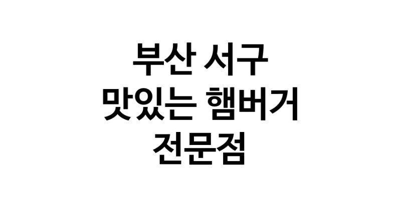 부산 서구 햄버거 전문 추천 수제버거 불벅 편의점햄버거 햄버거맛집