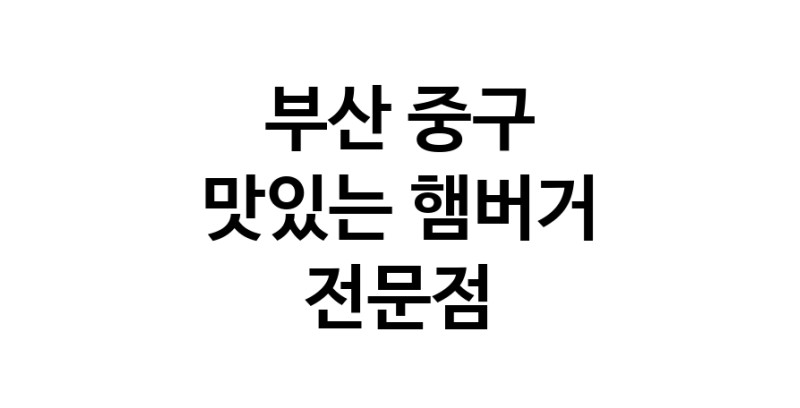 부산 중구 햄버거 맛있는곳 추천 수제버거 불벅 편의점햄버거 햄버거맛집 패스트푸드 치즈버거 수제햄버거 치킨버거
