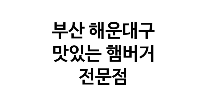 부산 해운대구 햄버거 전문 추천 수제버거 불벅 편의점햄버거 햄버거맛집