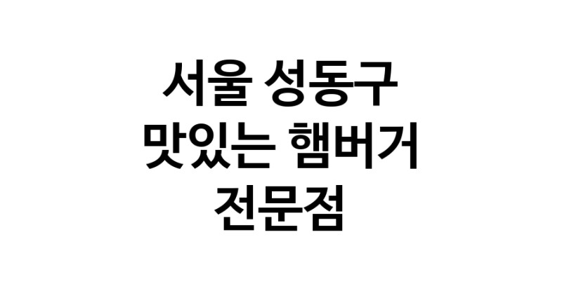 햄버거 맛있는곳 추천 서울 성동구 수제버거 불벅 편의점햄버거 햄버거맛집 패스트푸드 치즈버거 수제햄버거 치킨버거