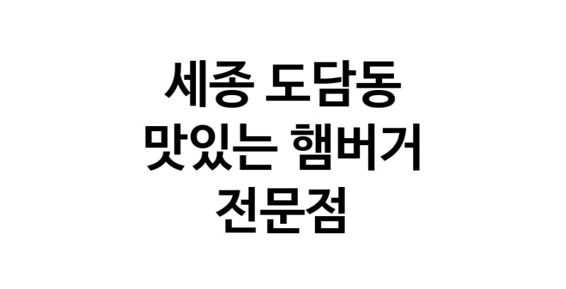세종 도담동 햄버거 전문점 추천 패스트푸드 치즈버거 수제햄버거 치킨버거