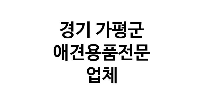 경기 가평군 애견용품 전문업체 추천 강아지용품 애완용품 애견용품점 반려동물용품점