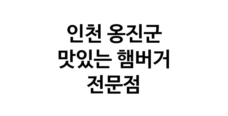 인천 옹진군 햄버거 전문점 추천 패스트푸드 치즈버거 수제햄버거 치킨버거