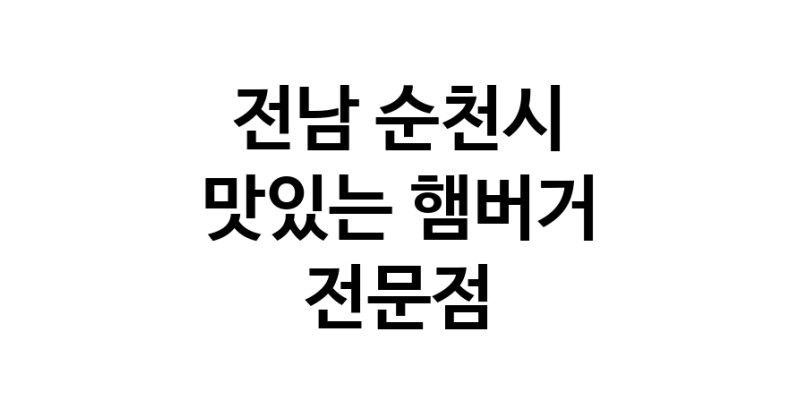 햄버거 맛있는곳 추천 전남 순천시 수제버거 불벅 편의점햄버거 햄버거맛집 패스트푸드 치즈버거 수제햄버거 치킨버거