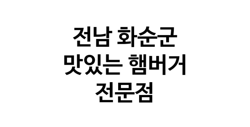 전남 화순군 햄버거 전문 추천 수제버거 불벅 편의점햄버거 햄버거맛집