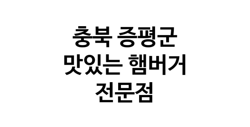 햄버거 잘하는곳 추천 충북 증평군 패스트푸드 치즈버거 수제햄버거 치킨버거