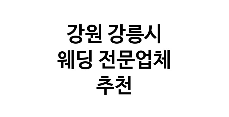 예식장 업체 추천 강원 강릉시 웨딩홀 스드메 웨딩촬영 호텔웨딩 스몰웨딩 웨딩드레스 웨딩스튜디오