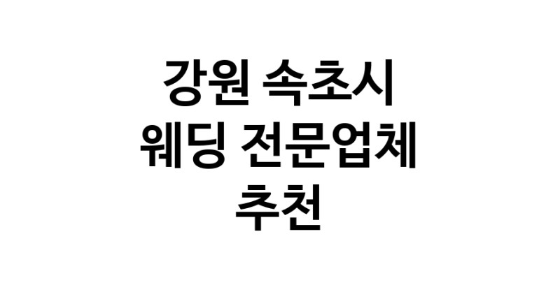 예식장 업체 추천 강원 속초시 웨딩홀 스드메 웨딩촬영 호텔웨딩 스몰웨딩 웨딩드레스 웨딩스튜디오