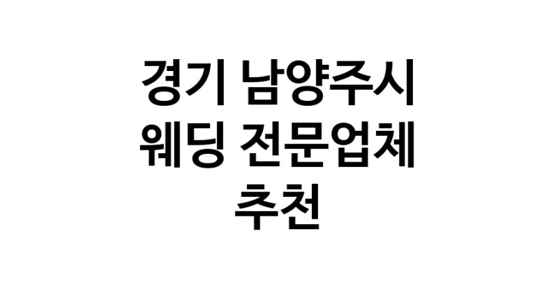 경기 남양주시 예식장 전문업체 추천 웨딩홀 스드메 웨딩촬영 호텔웨딩 스몰웨딩 웨딩드레스 웨딩스튜디오
