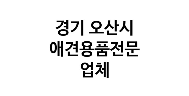 애견용품전문 추천 경기 오산시 지역 우수업체 강아지용품 애완용품 애견용품점 반려동물용품점 강아지스카프 애견용품샵