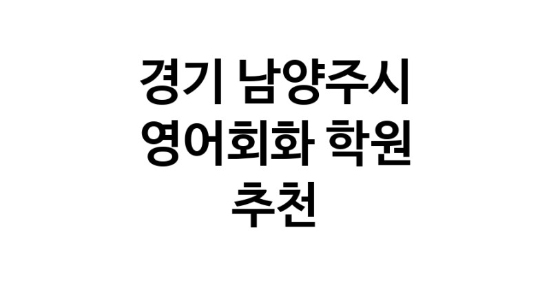 경기 남양주시 영어회화추천 영어회화학원 생활영어 비즈니스영어 영어발음