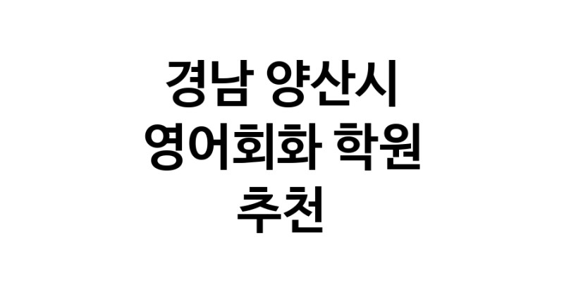 영어회화추천 경남 양산시 영어회화학원 생활영어 비즈니스영어 영어발음