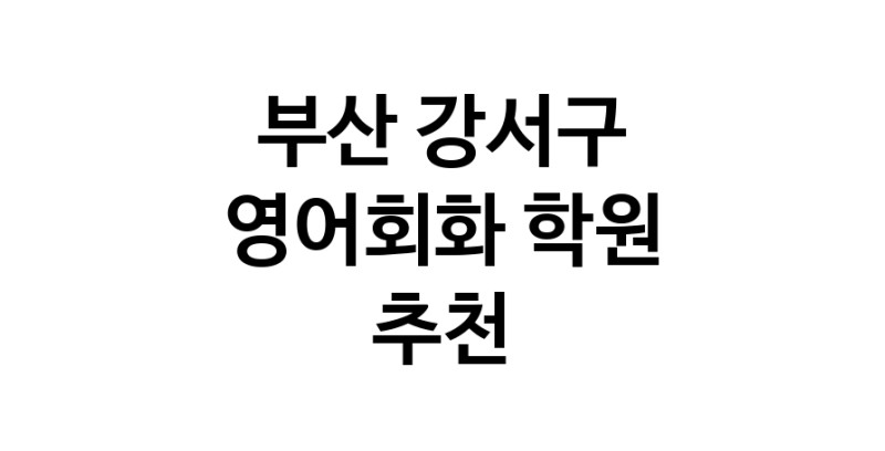 부산 강서구 영어회화추천업체 영어회화학원 생활영어 비즈니스영어 영어발음