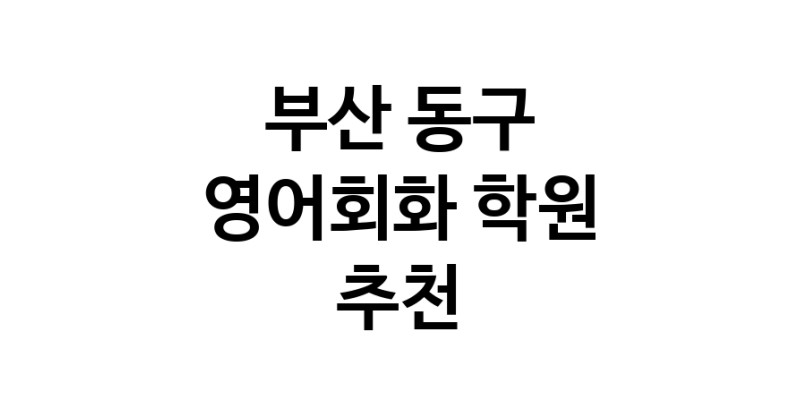 영어회화추천 부산 동구 영어회화학원 생활영어 비즈니스영어 영어발음