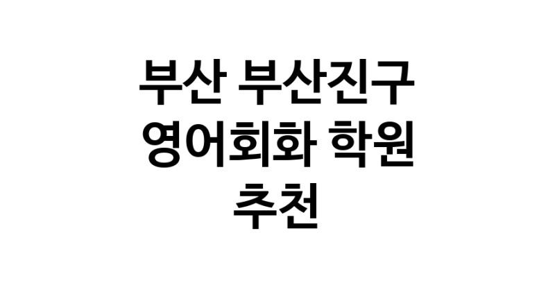 부산 부산진구 영어회화추천 영어회화학원 생활영어 비즈니스영어 영어발음