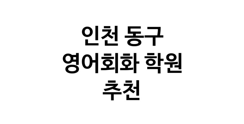 인천 동구 영어회화추천업체 영어회화학원 생활영어 비즈니스영어 영어발음