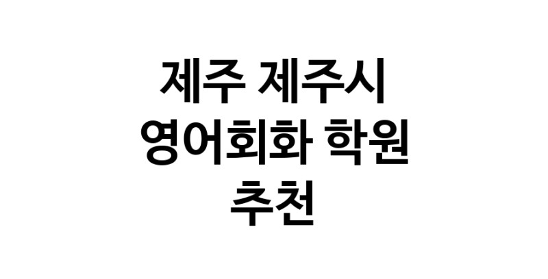 영어회화추천 제주 제주시 영어회화학원 생활영어 비즈니스영어 영어발음