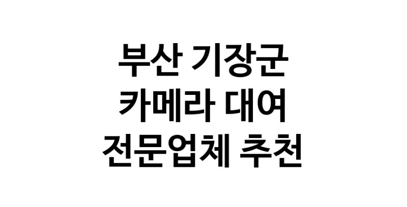 가까운 카메라대여 전문점 부산 기장군 카메라렌트 대여스튜디오 렌즈대여 SLR렌트 촬영대행