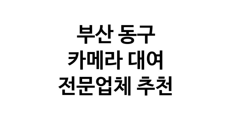 부산 동구 카메라대여 전문점 추천 카메라렌트 대여스튜디오 렌즈대여 SLR렌트 촬영대행