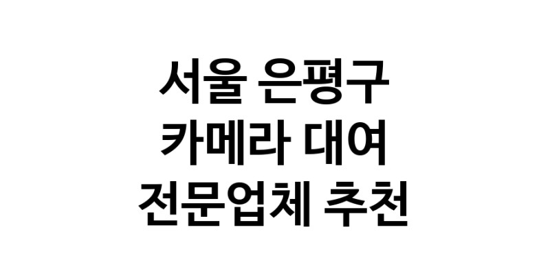 가까운 카메라대여 전문점 서울 은평구 카메라렌트 대여스튜디오 렌즈대여 SLR렌트 촬영대행
