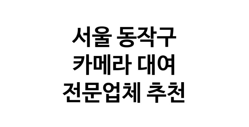 카메라대여 추천 서울 동작구 우수업체 카메라렌트 대여스튜디오 렌즈대여 SLR렌트 촬영대행