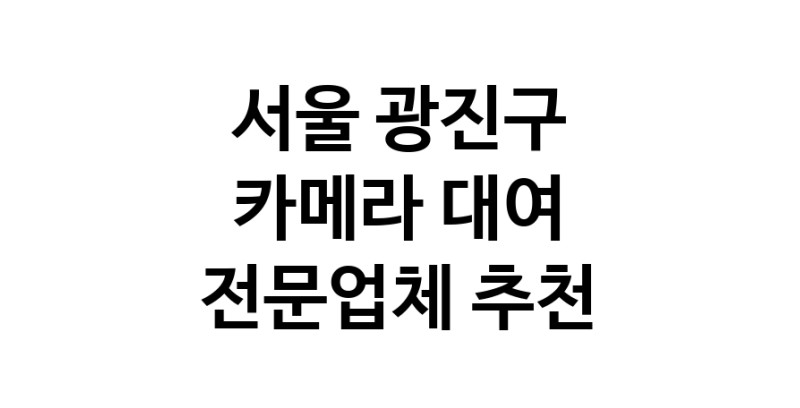 서울 광진구 카메라대여 전문점 추천 카메라렌트 대여스튜디오 렌즈대여 SLR렌트 촬영대행